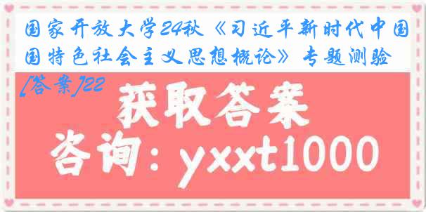 国家开放大学24秋《习近平新时代中国特色社会主义思想概论》专题测验[答案]22