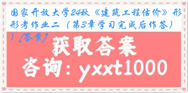 国家开放大学24秋《建筑工程估价》形考作业二（第3章学习完成后作答）[答案]