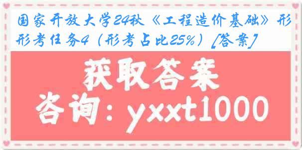 国家开放大学24秋《工程造价基础》形考任务4（形考占比25%）[答案]