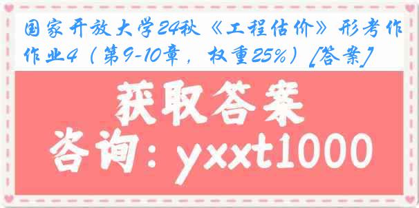 国家开放大学24秋《工程估价》形考作业4（第9-10章，权重25%）[答案]