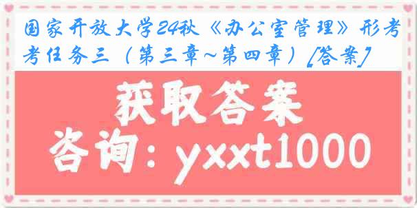 国家开放大学24秋《办公室管理》形考任务三（第三章~第四章）[答案]