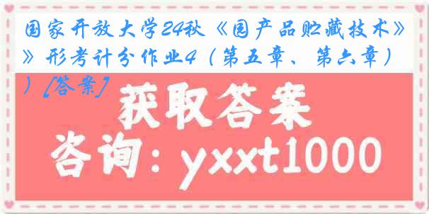 国家开放大学24秋《园产品贮藏技术》形考计分作业4（第五章、第六章）[答案]