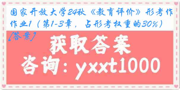 国家开放大学24秋《教育评价》形考作业1（第1-3章，占形考权重的30%）[答案]