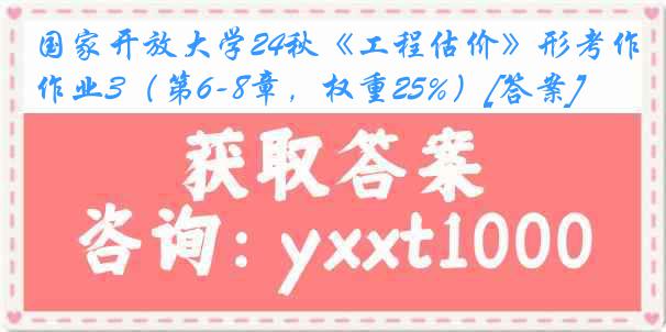 国家开放大学24秋《工程估价》形考作业3（第6-8章，权重25%）[答案]