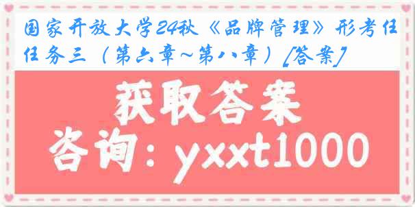 国家开放大学24秋《品牌管理》形考任务三（第六章~第八章）[答案]