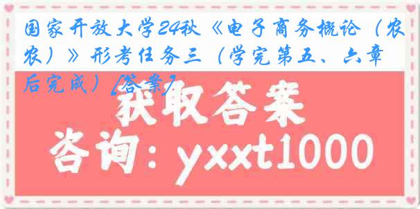 国家开放大学24秋《电子商务概论（农）》形考任务三（学完第五、六章后完成）[答案]