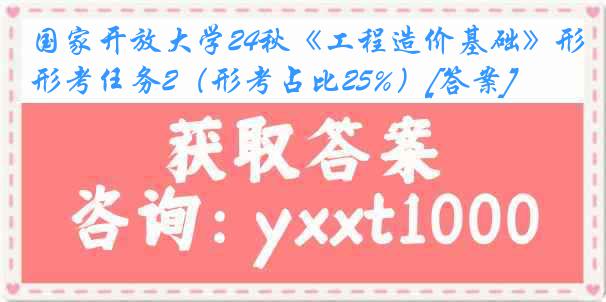 国家开放大学24秋《工程造价基础》形考任务2（形考占比25%）[答案]