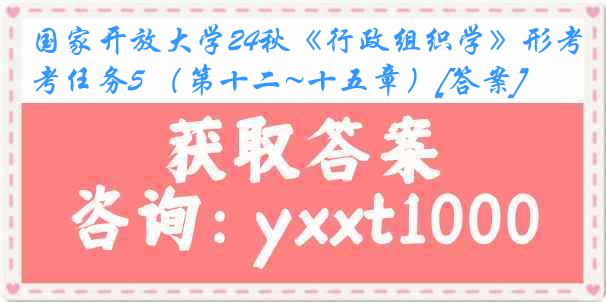 国家开放大学24秋《行政组织学》形考任务5 （第十二~十五章）[答案]