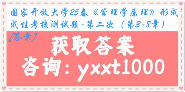 国家开放大学25春《管理学原理》形成性考核测试题-第二次（第3-8章）[答案]