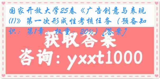 国家开放大学25春《广告创意与表现(1)》第一次形成性考核任务（预备知识：第1章；权重：20%）[答案]