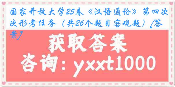 国家开放大学25春《汉语通论》第四次形考任务（共26个题目客观题）[答案]