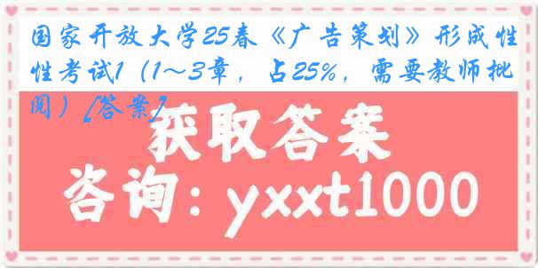 国家开放大学25春《广告策划》形成性考试1（1～3章，占25%，需要教师批阅）[答案]