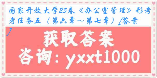 国家开放大学25春《办公室管理》形考任务五（第六章～第七章）[答案]