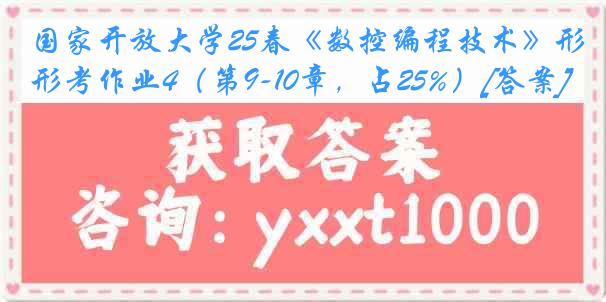 国家开放大学25春《数控编程技术》形考作业4（第9-10章，占25%）[答案]