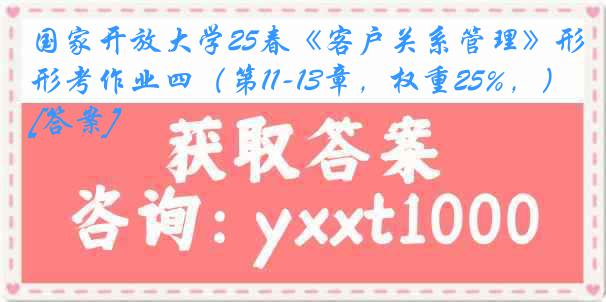 国家开放大学25春《客户关系管理》形考作业四（第11-13章，权重25%，）[答案]