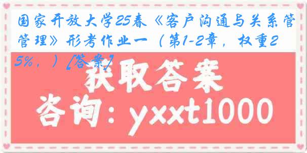 国家开放大学25春《客户沟通与关系管理》形考作业一（第1-2章，权重25%，）[答案]