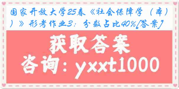 国家开放大学25春《社会保障学（本）》形考作业3：分数占比40%[答案]