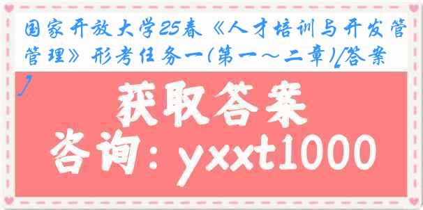 国家开放大学25春《人才培训与开发管理》形考任务一(第一～二章)[答案]