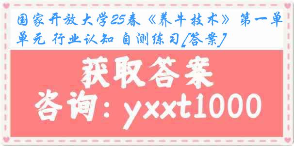 国家开放大学25春《养牛技术》第一单元 行业认知 自测练习[答案]
