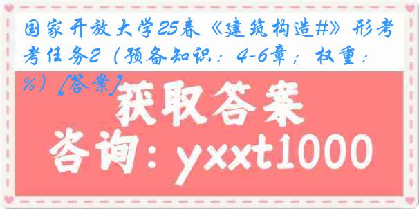 国家开放大学25春《建筑构造#》形考任务2（预备知识：4-6章；权重：25%）[答案]