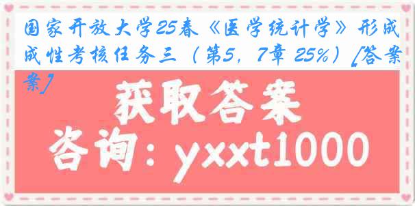 国家开放大学25春《医学统计学》形成性考核任务三（第5，7章 25%）[答案]
