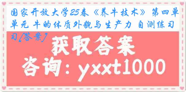 国家开放大学25春《养牛技术》第四单元 牛的体质外貌与生产力 自测练习[答案]