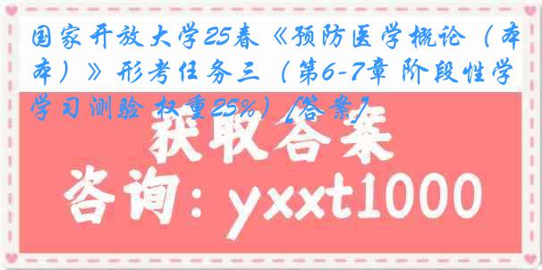 国家开放大学25春《预防医学概论（本）》形考任务三（第6-7章 阶段性学习测验 权重25%）[答案]
